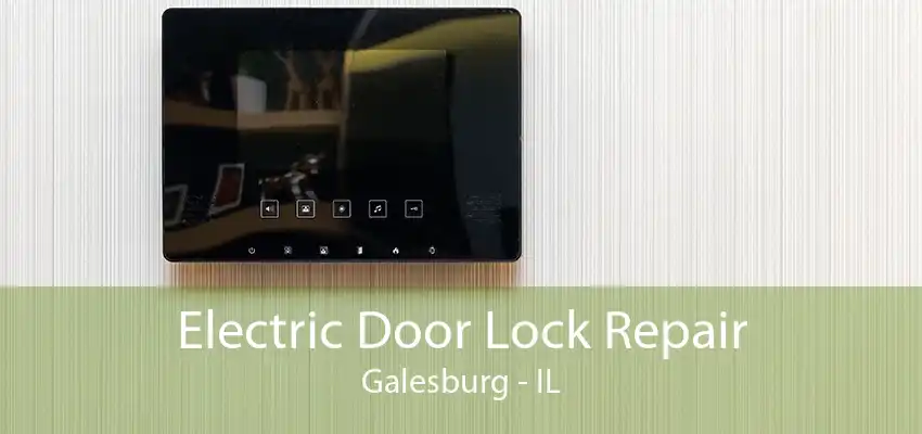 Electric Door Lock Repair Galesburg - IL