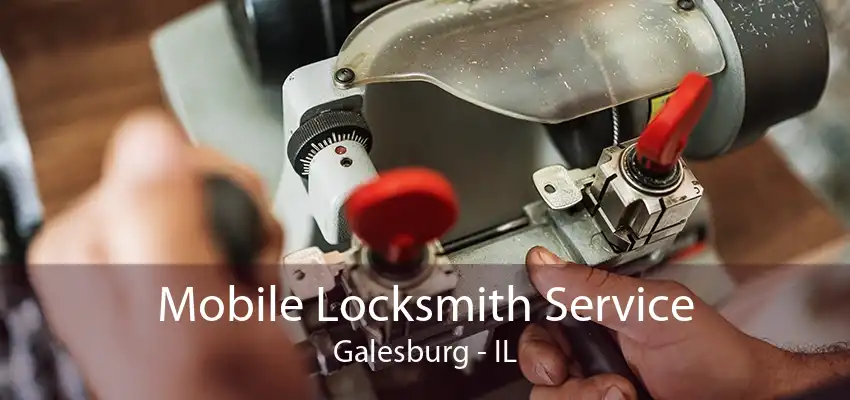 Mobile Locksmith Service Galesburg - IL